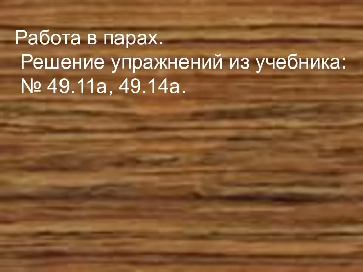 Работа в парах. Решение упражнений из учебника: № 49.11а, 49.14а.