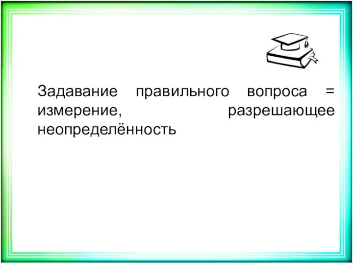 Задавание правильного вопроса = измерение, разрешающее неопределённость