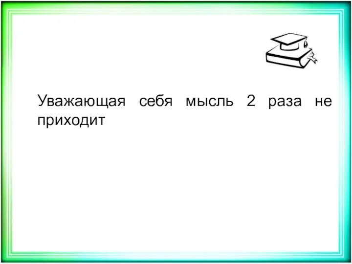 Уважающая себя мысль 2 раза не приходит