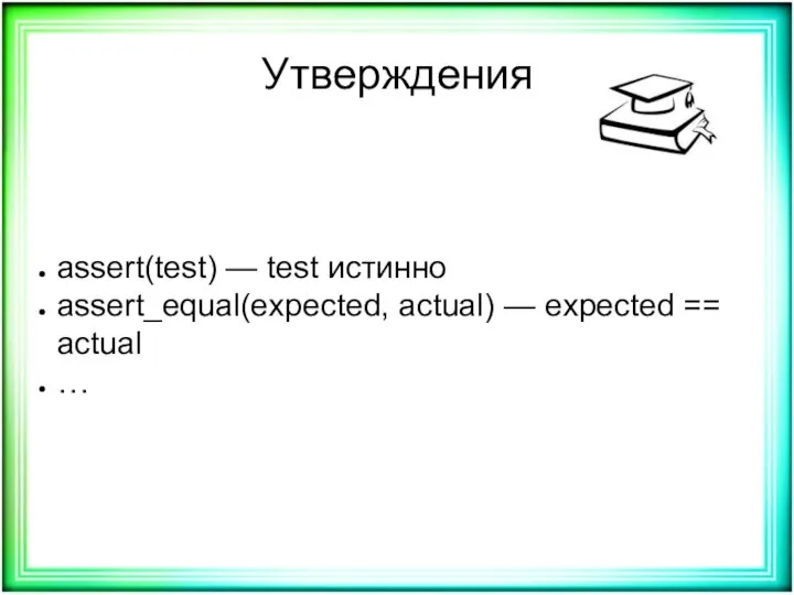 Утверждения assert(test) — test истинно assert_equal(expected, actual) — expected == actual …