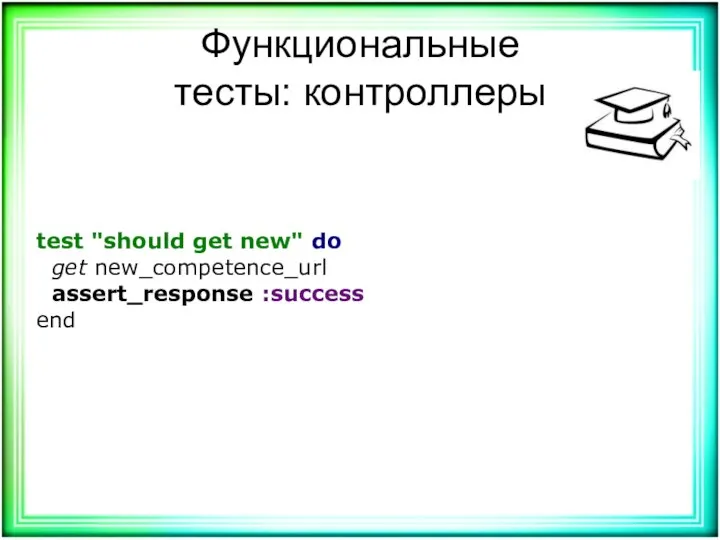 Функциональные тесты: контроллеры test "should get new" do get new_competence_url assert_response :success end