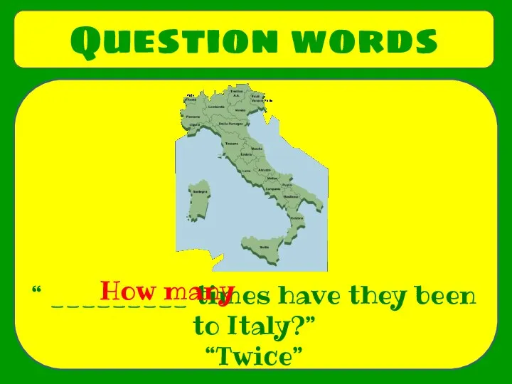 Question words “ _________ times have they been to Italy?” “Twice” How many