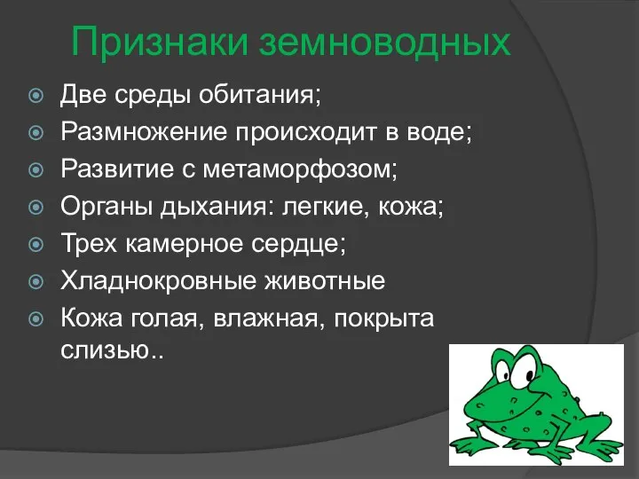 Признаки земноводных Две среды обитания; Размножение происходит в воде; Развитие с метаморфозом;