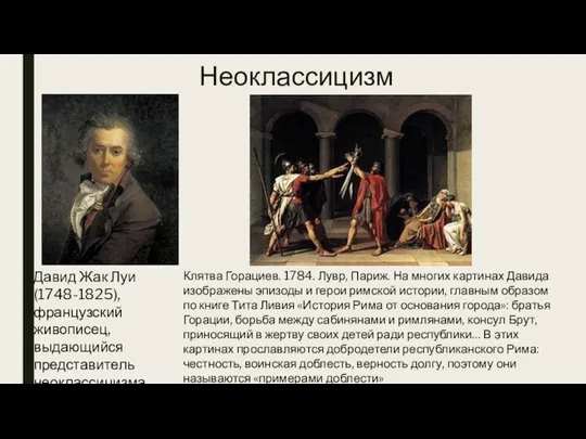 Неоклассицизм Давид Жак Луи (1748-1825), французский живописец, выдающийся представитель неоклассицизма. Клятва Горациев.