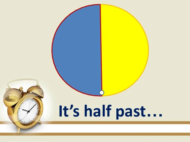 It’s half past…