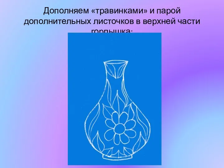 Дополняем «травинками» и парой дополнительных листочков в верхней части горлышка: