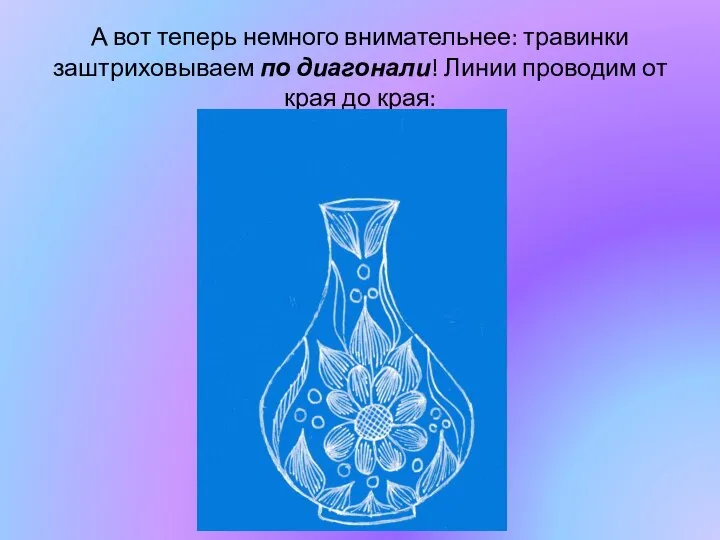 А вот теперь немного внимательнее: травинки заштриховываем по диагонали! Линии проводим от края до края: