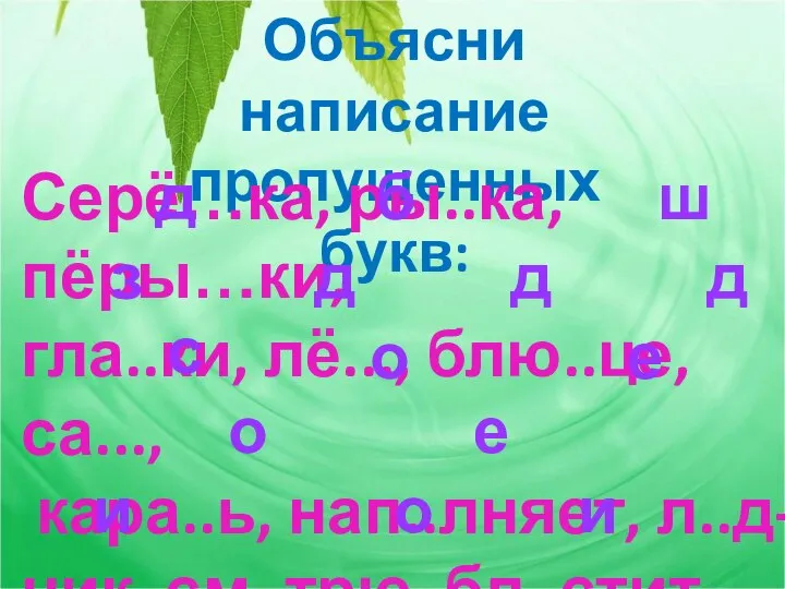 Объясни написание пропущенных букв: Серё…ка, ры..ка, пёры…ки, гла..ки, лё..., блю..це, са..., кара..ь,