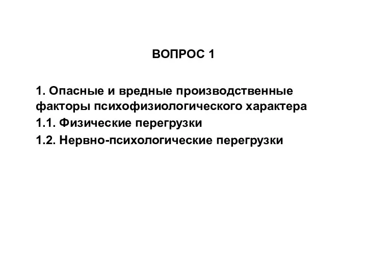 ВОПРОС 1 1. Опасные и вредные производственные факторы психофизиологического характера 1.1. Физические перегрузки 1.2. Нервно-психологические перегрузки