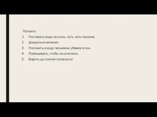 Процесс: Поставить воду на огонь, чуть-чуть посолив Дождаться кипения Положить в воду