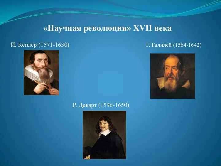 «Научная революция» XVII века Г. Галилей (1564-1642) И. Кеплер (1571-1630) Р. Декарт (1596-1650)