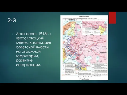 2-й Лето-осень 1918г. : чехословацкий мятеж, ликвидация советской власти на огромной территории, развитие интервенции.