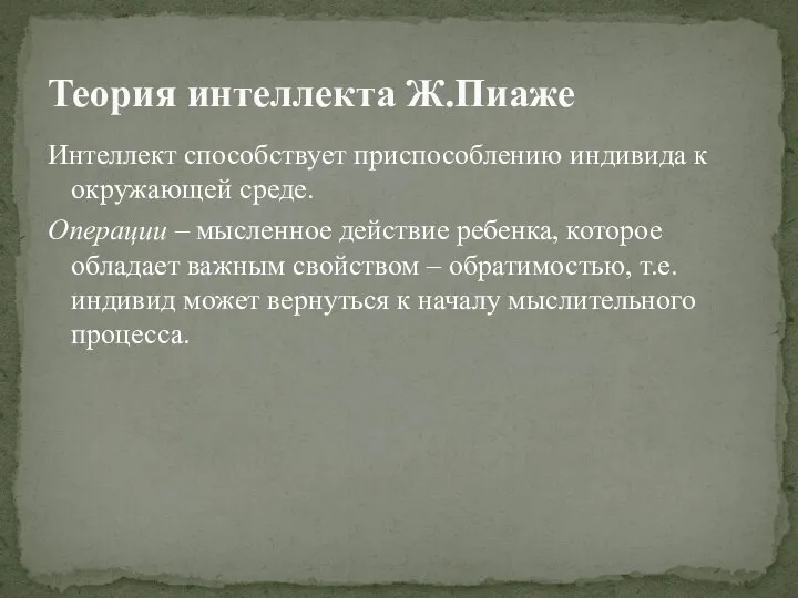 Интеллект способствует приспособлению индивида к окружающей среде. Операции – мысленное действие ребенка,