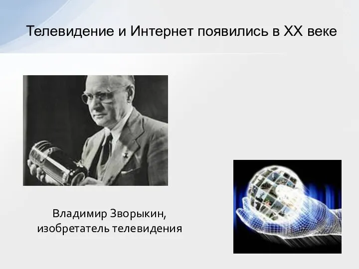 Телевидение и Интернет появились в XX веке Владимир Зворыкин, изобретатель телевидения