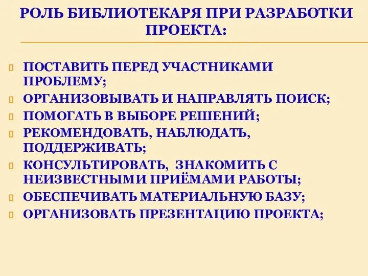 РОЛЬ БИБЛИОТЕКАРЯ ПРИ РАЗРАБОТКИ ПРОЕКТА: ПОСТАВИТЬ ПЕРЕД УЧАСТНИКАМИ ПРОБЛЕМУ; ОРГАНИЗОВЫВАТЬ И НАПРАВЛЯТЬ