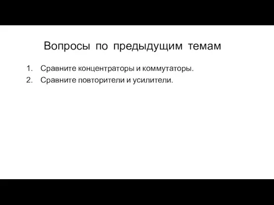 Вопросы по предыдущим темам Сравните концентраторы и коммутаторы. Сравните повторители и усилители.