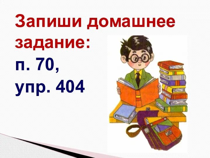 Запиши домашнее задание: п. 70, упр. 404