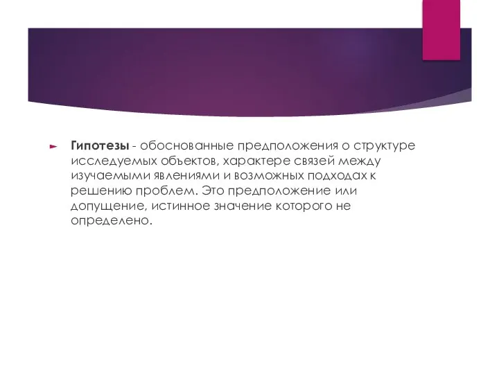 Гипотезы - обоснованные предположения о структуре исследуемых объектов, характере связей между изучаемыми