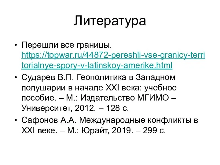 Литература Перешли все границы. https://topwar.ru/44872-pereshli-vse-granicy-territorialnye-spory-v-latinskoy-amerike.html Сударев В.П. Геополитика в Западном полушарии в