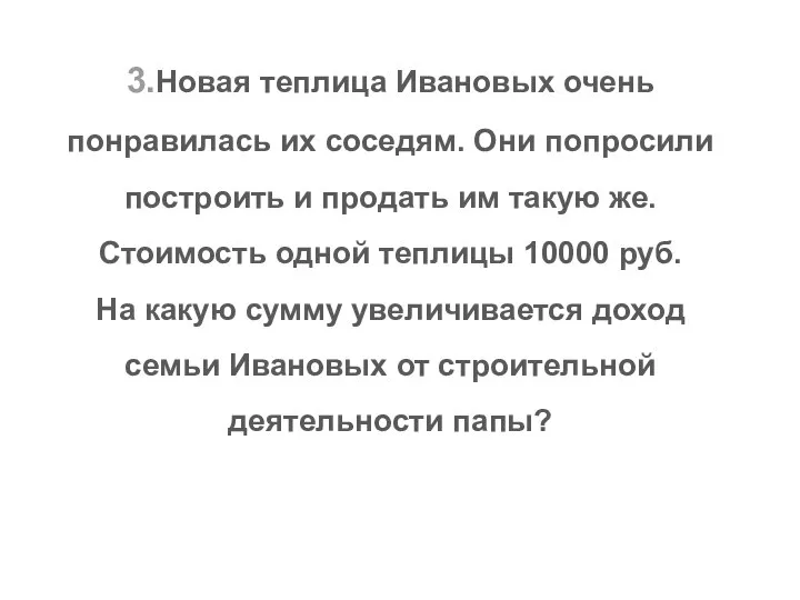 3.Новая теплица Ивановых очень понравилась их соседям. Они попросили построить и продать