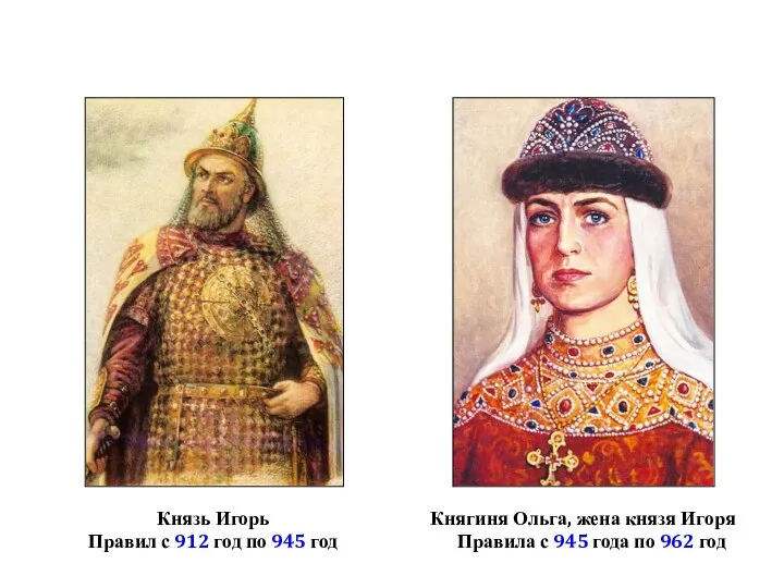 Князь Игорь Правил с 912 год по 945 год Княгиня Ольга, жена