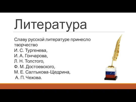 Литература Славу русской литературе принесло творчество И. С. Тургенева, И. А. Гончарова,