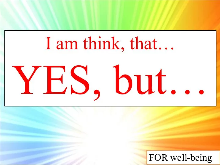 I am think, that… YES, but… FOR well-being