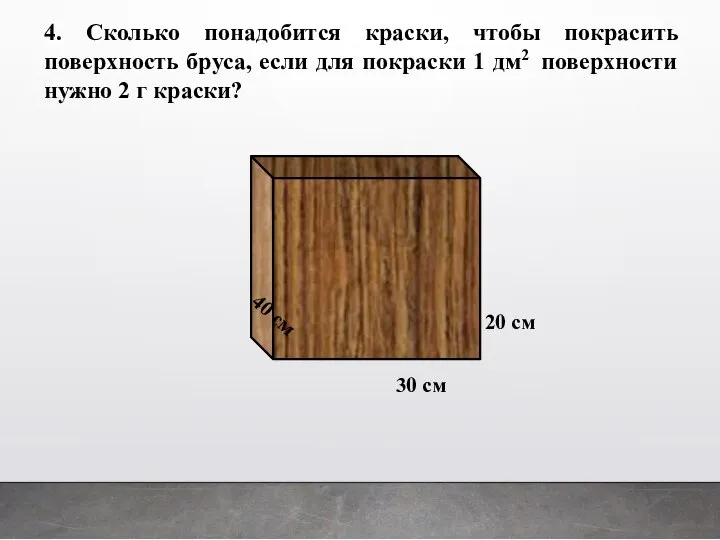 4. Сколько понадобится краски, чтобы покрасить поверхность бруса, если для покраски 1