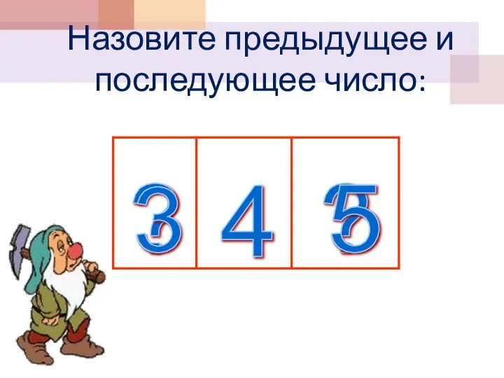 Назовите предыдущее и последующее число: 4 ? ? 3 5