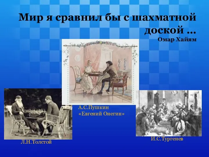 Мир я сравнил бы с шахматной доской … Омар Хайям А.С.Пушкин «Евгений Онегин» Л.Н.Толстой И.С.Тургенев