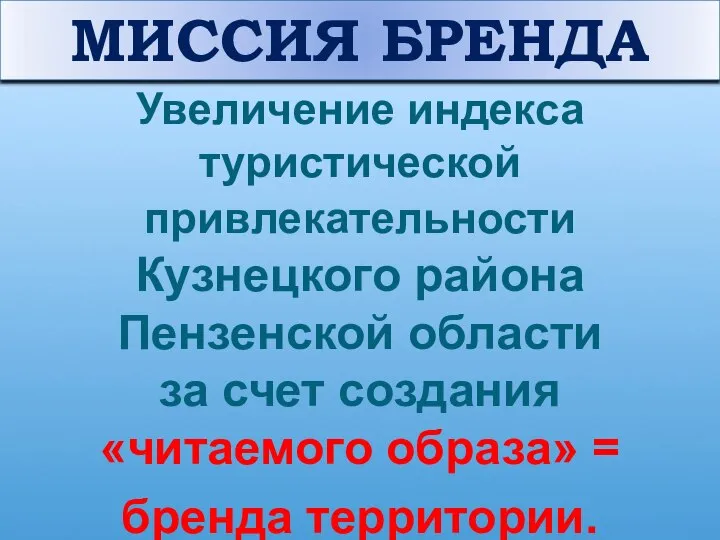 МИССИЯ БРЕНДА Увеличение индекса туристической привлекательности Кузнецкого района Пензенской области за счет