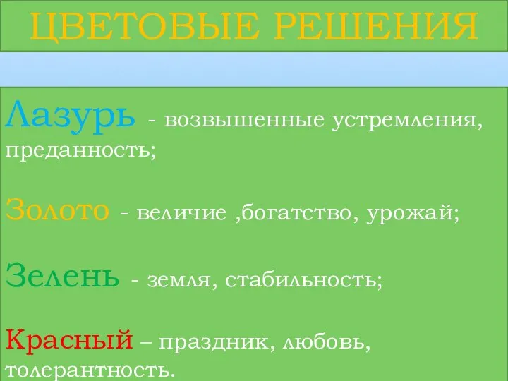 ЦВЕТОВЫЕ РЕШЕНИЯ Лазурь - возвышенные устремления, преданность; Золото - величие ,богатство, урожай;