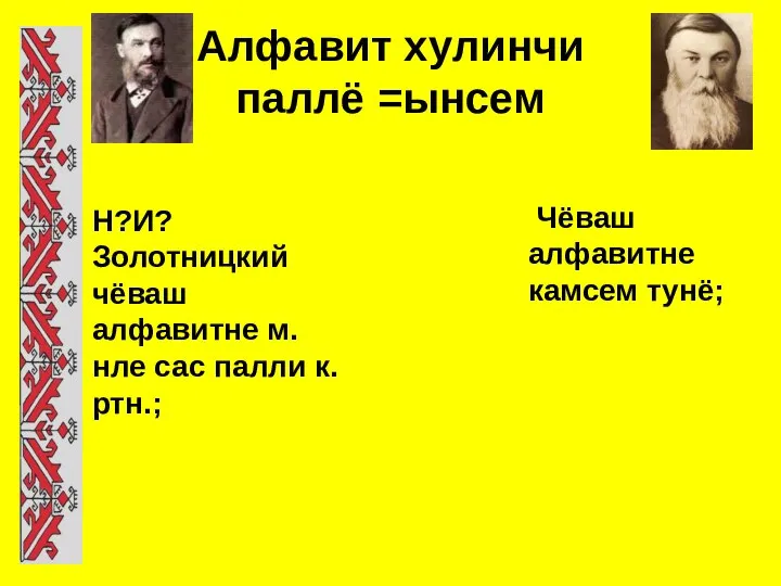 Алфавит хулинчи паллё =ынсем Чёваш алфавитне камсем тунё; Н?И?Золотницкий чёваш алфавитне м.нле сас палли к.ртн.;