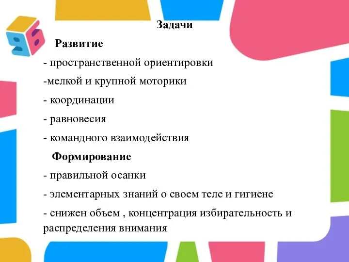 Задачи Развитие - пространственной ориентировки -мелкой и крупной моторики - координации -