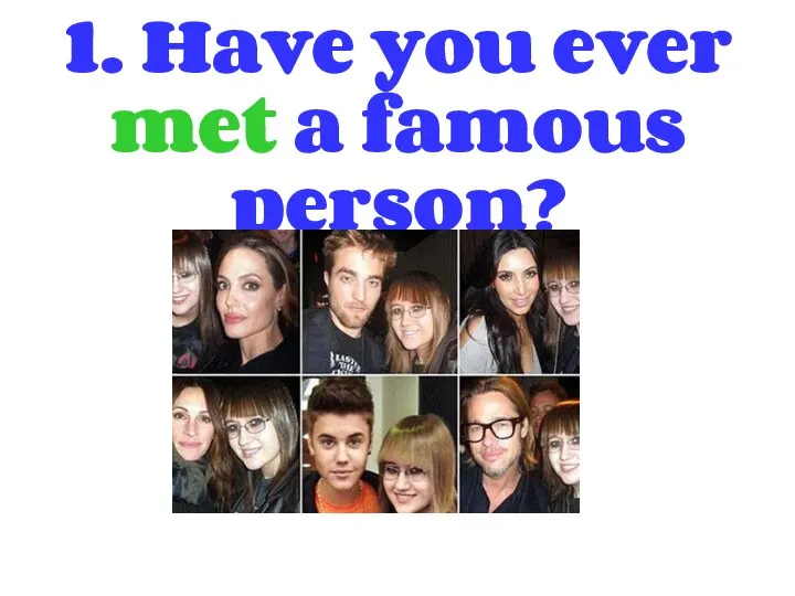 1. Have you ever met a famous person?