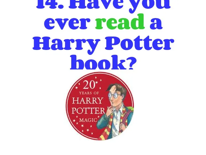14. Have you ever read a Harry Potter book?