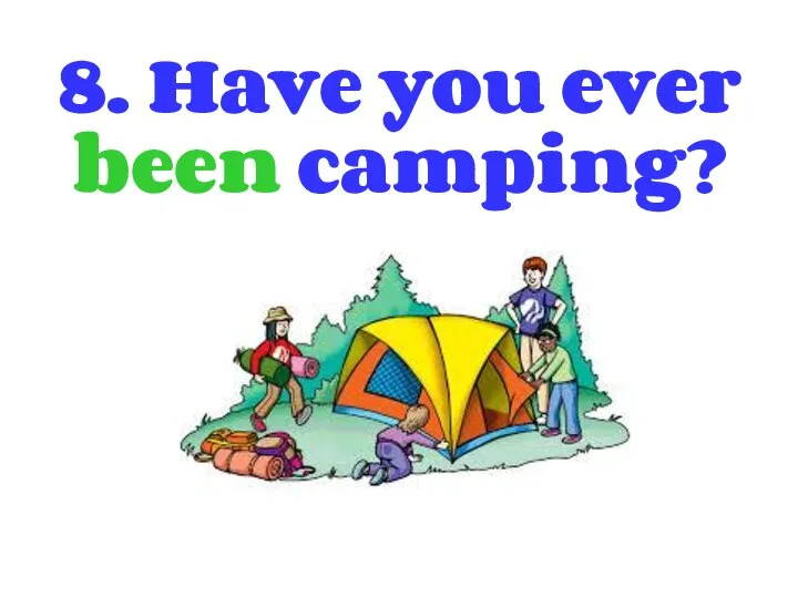 8. Have you ever been camping?