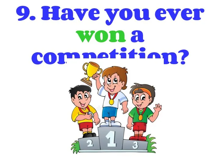 9. Have you ever won a competition?