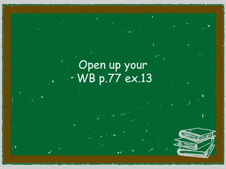 Open up your WB p.77 ex.13