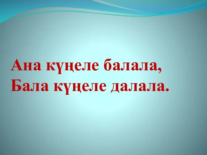 Ана күңеле балала, Бала күңеле далала.