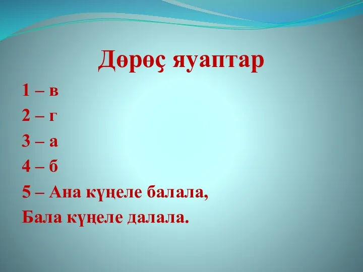 Дөрөҫ яуаптар 1 – в 2 – г 3 – а 4