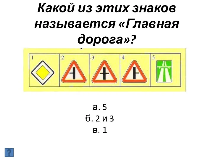 Какой из этих знаков называется «Главная дорога»? а. 5 б. 2 и 3 в. 1