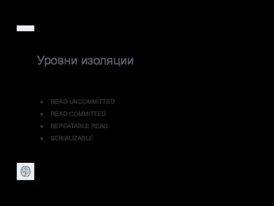 Уровни изоляции READ UNCOMMITTED READ COMMITTED REPEATABLE READ SERIALIZABLE