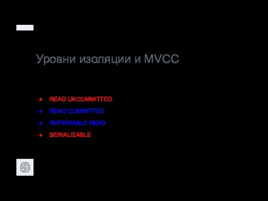 Уровни изоляции и MVCC READ UNCOMMITTED READ COMMITTED REPEATABLE READ SERIALIZABLE