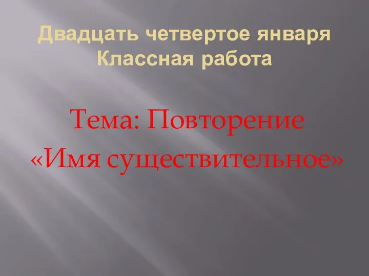 Двадцать четвертое января Классная работа Тема: Повторение «Имя существительное»