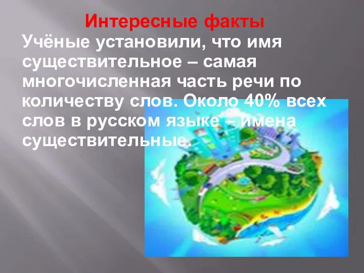 Интересные факты Учёные установили, что имя существительное – самая многочисленная часть речи