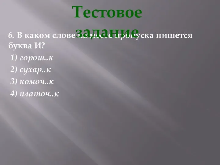 6. В каком слове на месте пропуска пишется буква И? 1) горош..к