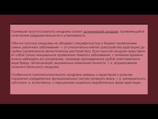 При­мером простого (малого) синдрома служит астенический синдром, проявляю­щийся сочетанием раздражительности и утомляемости.