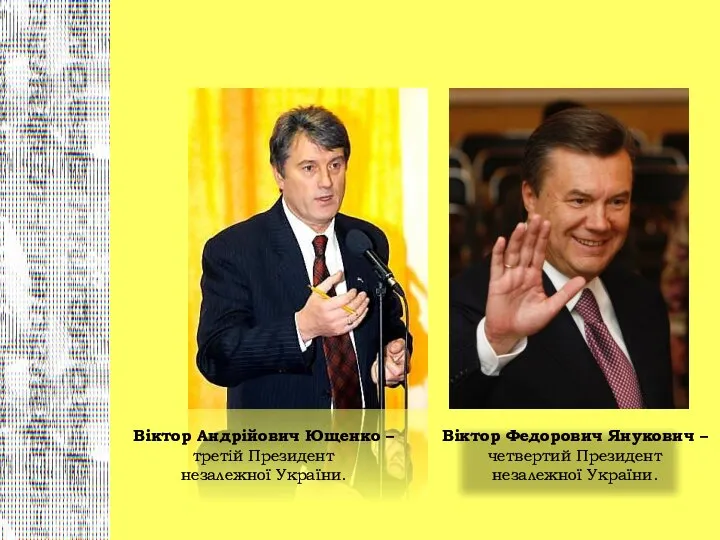 Віктор Андрійович Ющенко – третій Президент незалежної України. Віктор Федорович Янукович – четвертий Президент незалежної України.