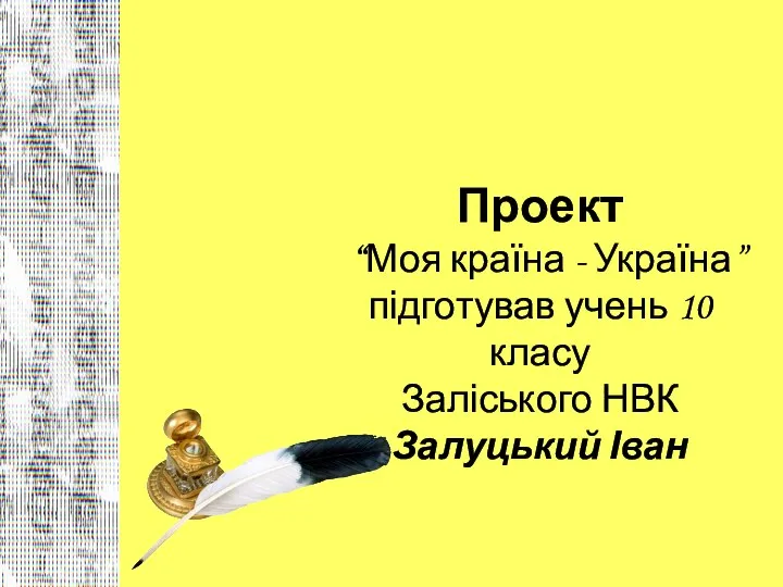 Проект “Моя країна - Україна” підготував учень 10 класу Заліського НВК Залуцький Іван